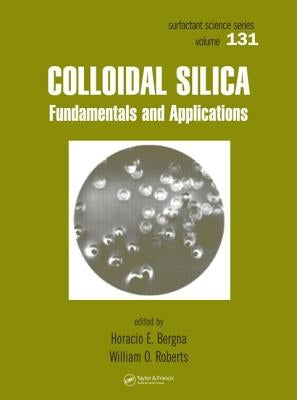 Colloidal Silica: Fundamentals and Applications by Bergna, Horacio E.