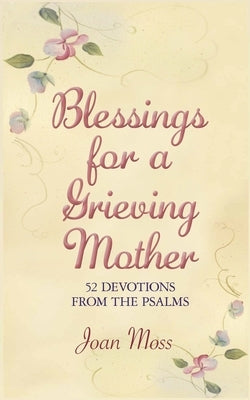 Blessings for a Grieving Mother: 52 Devotions from the Psalms by Weber, Lisa M.