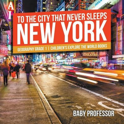 To The City That Never Sleeps: New York - Geography Grade 1 Children's Explore the World Books by Baby Professor