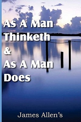 As a Man Thinketh & As A Man Does by Allen, James