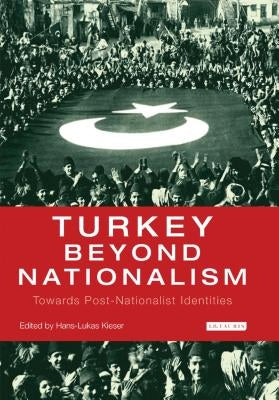 Turkey Beyond Nationalism Towards Post-Nationalist Identities by Kieser, Hans-Lukas