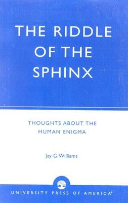 The Riddle of the Sphinx: Thoughts About the Human Enigma by Williams, Jay G.
