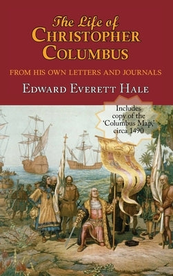 The Life of Christopher Columbus. with Appendices and the Colombus Map, Drawn Circa 1490 in the Workshop of Bartolomeo and Christopher Columbus in Lis by Hale, Edward Everett