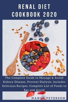 Renal Diet Cookbook 2020: The Complete Guide to Manage & Avoid Kidney Disease, Prevent Dialysis. Includes Delicious Recipes, Complete List of Fo by Peterson, Nancy