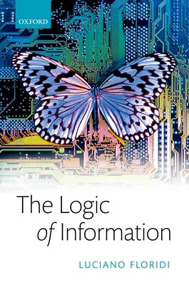 The Logic of Information: A Theory of Philosophy as Conceptual Design by Floridi, Luciano