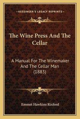 The Wine Press and the Cellar: A Manual for the Winemaker and the Cellar Man (1883) by Rixford, Emmet Hawkins