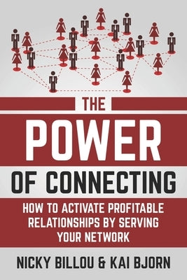 The Power Of Connecting: How To Activate Profitable Relationships By Serving Your Network by Bjorn, Kai