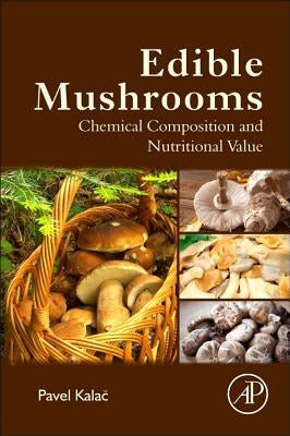 Edible Mushrooms: Chemical Composition and Nutritional Value by Kalac, Pavel