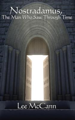 Nostradamus, the Man Who Saw Through Time by McCann, Lee