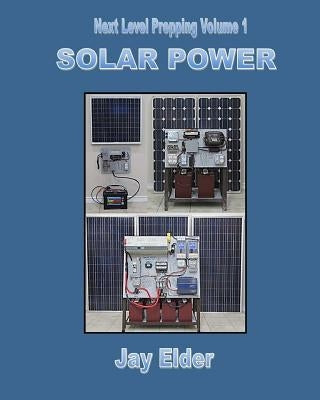 Next Level Prepping Volume 1: Solar Power by Elder, Jay