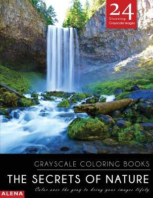 The Secrets of Nature: Grayscale coloring books: Color over the gray to bring your images lifely with 24 stunning grayscale images by Alena