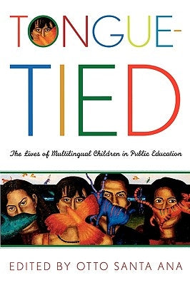 Tongue-Tied: The Lives of Multilingual Children in Public Education by Santa Ana, Otto