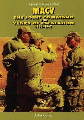 Macv: The Joint Command in the Years of Escalation, 1962-1967 by Cosmas, Graham a.
