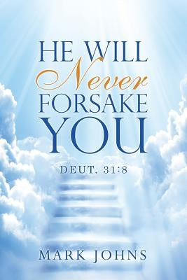 He Will Never Forsake You: Deut. 31:8 by Johns, Mark