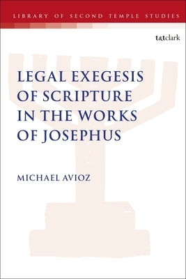 Legal Exegesis of Scripture in the Works of Josephus by Avioz, Michael