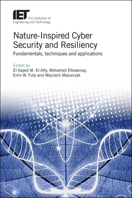 Nature-Inspired Cyber Security and Resiliency: Fundamentals, Techniques and Applications by El-Alfy, El-Sayed M.
