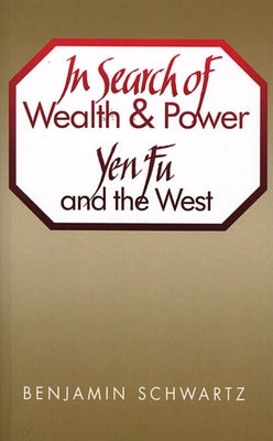 In Search of Wealth and Power: Yen Fu and the West by Schwartz, Benjamin I.
