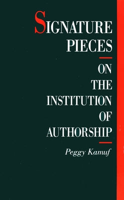 Signature Pieces: On the Institution of Authorship by Kamuf, Peggy