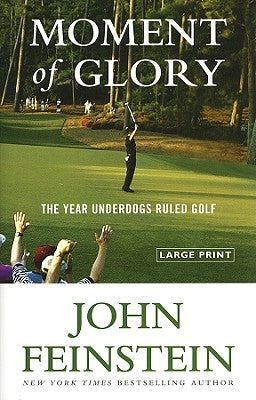 Moment of Glory: The Year Underdogs Ruled Golf by Feinstein, John