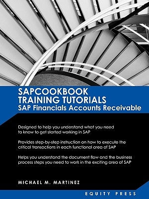 SAP Training Tutorials: SAP Fico AR Sapcookbook Training Tutorials SAP Financials Accounts Receivable (Sapcookbook SAP Fico Training Resource by Martinez, Michael M.