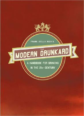 The Modern Drunkard: A Handbook for Drinking in the 21st Century by Rich, Frank Kelly