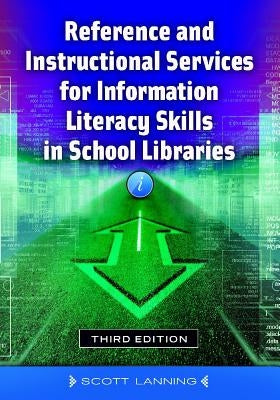 Reference and Instructional Services for Information Literacy Skills in School Libraries by Lanning, Scott