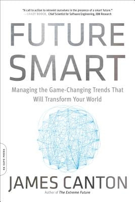 Future Smart: Managing the Game-Changing Trends That Will Transform Your World by Canton, James
