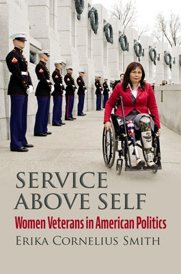 Service Above Self: Women Veterans in American Politics by Smith, Erika Cornelius