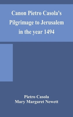 Canon Pietro Casola's Pilgrimage to Jerusalem in the year 1494 by Casola, Pietro