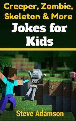 Creeper, Zombie, Skeleton and More Jokes for Kids by Adamson, Steve