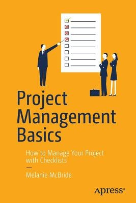 Project Management Basics: How to Manage Your Project with Checklists by McBride, Melanie