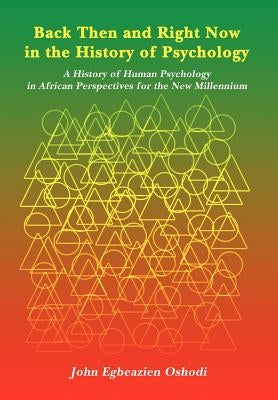 Back Then and Right Now in the History of Psychology: A History of Human Psychology in African Perspectives for the New Millennium by Oshodi, John Egbeazien