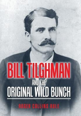 Bill Tilghman and the Original Wild Bunch by Rule, Roger Collins