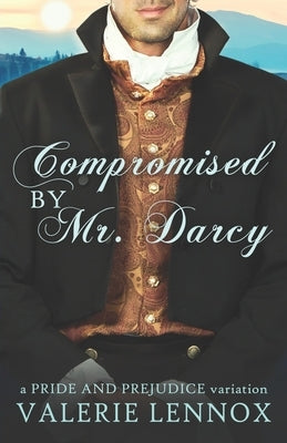 Compromised by Mr. Darcy: a Pride and Prejudice variation by Lennox, Valerie
