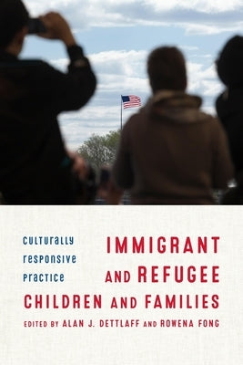 Immigrant and Refugee Children and Families: Culturally Responsive Practice by Dettlaff, Alan