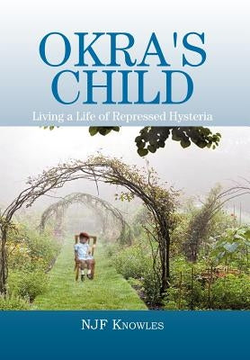 Okra's Child: Living a Life of Repressed Hysteria by Knowles, Njf