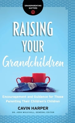 Raising Your Grandchildren: Encouragement and Guidance for Those Parenting Their Children's Children by Harper, Cavin