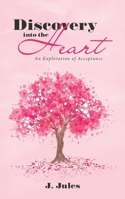 Discovery into the Heart: An Exploration of Acceptance by Jules, J.