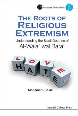 Roots of Religious Extremism, The: Understanding the Salafi Doctrine of Al-Wala' Wal Bara' by Bin Ali, Mohamed