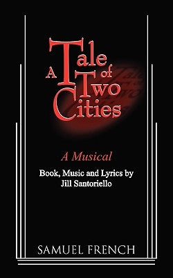 A Tale of Two Cities - A Musical by Santoriello, Jill