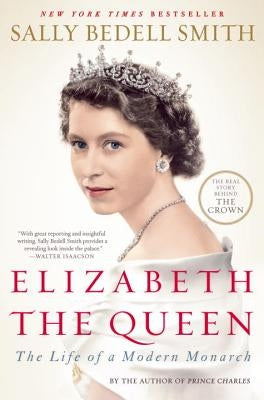 Elizabeth the Queen: The Life of a Modern Monarch by Smith, Sally Bedell