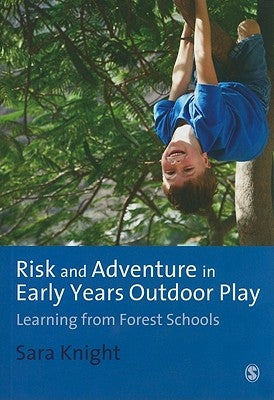 Risk & Adventure in Early Years Outdoor Play: Learning from Forest Schools by Knight, Sara