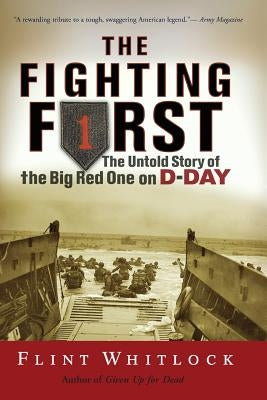 The Fighting First: The Untold Story of the Big Red One on D-Day by Whitlock, Flint
