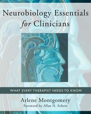 Neurobiology Essentials for Clinicians: What Every Therapist Needs to Know by Montgomery, Arlene