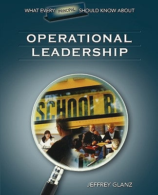 What Every Principal Should Know about Operational Leadership by Glanz, Jeffrey G.
