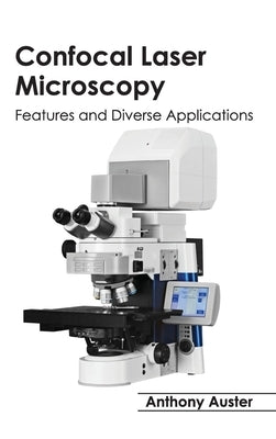 Confocal Laser Microscopy: Features and Diverse Applications by Auster, Anthony