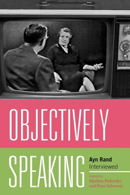 Objectively Speaking: Ayn Rand Interviewed by Podritske, Marlene