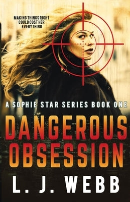 Dangerous Obsession: A Sophie Star Series Book One by Webb, L. J.