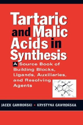Tartaric and Malic Acids in Synthesis: A Source Book of Building Blocks, Ligands, Auxiliaries, and Resolving Agents by Gawronski, Jacek