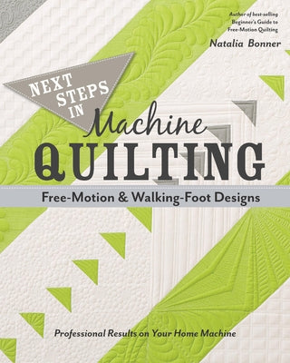 Next Steps in Machine Quilting - Free-Motion & Walking-Foot Designs: Professional Results on Your Home Machine by Bonner, Natalia